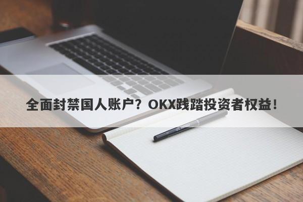 全面封禁国人账户？OKX践踏投资者权益！-第1张图片-要懂汇圈网