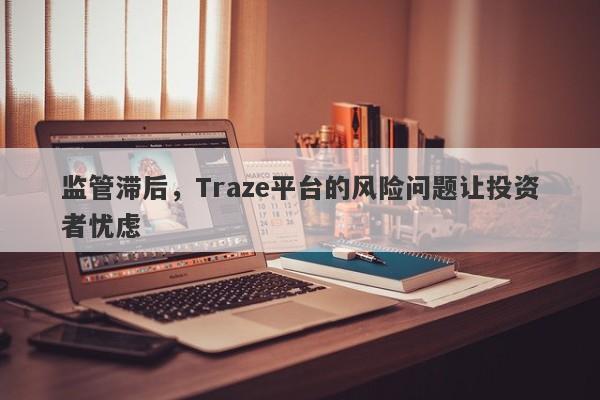 监管滞后，Traze平台的风险问题让投资者忧虑-第1张图片-要懂汇圈网